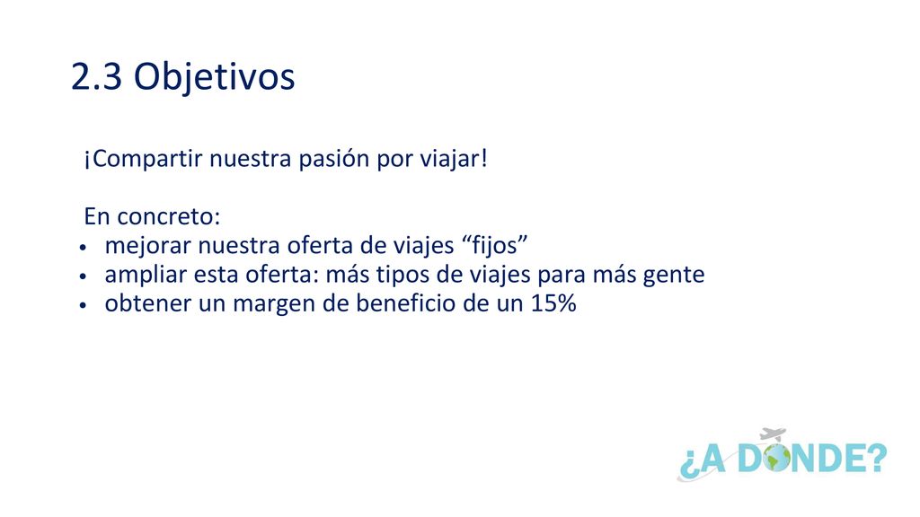 2.3 Objetivos ¡Compartir nuestra pasión por viajar! En concreto: