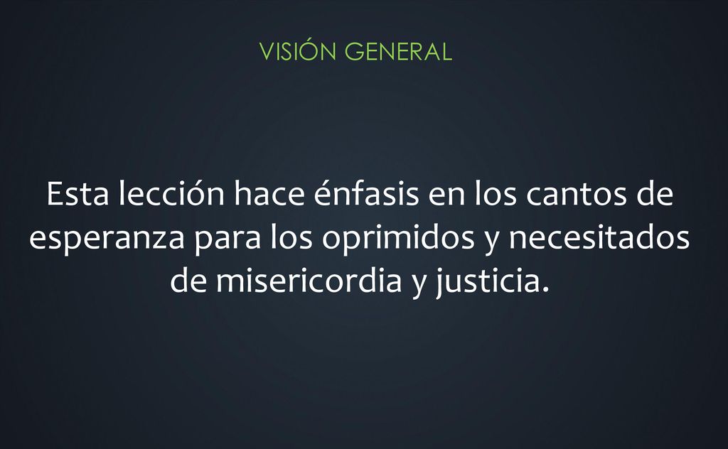 Esta lección hace énfasis en los cantos de esperanza para los oprimidos y necesitados de misericordia y justicia.