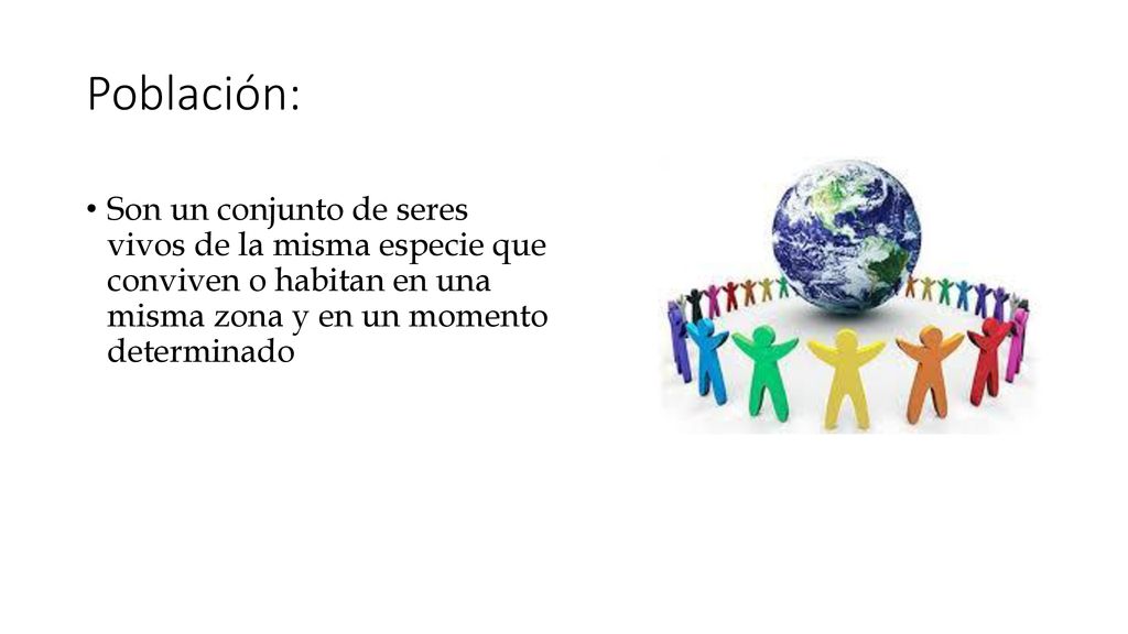 Población: Son un conjunto de seres vivos de la misma especie que conviven o habitan en una misma zona y en un momento determinado.