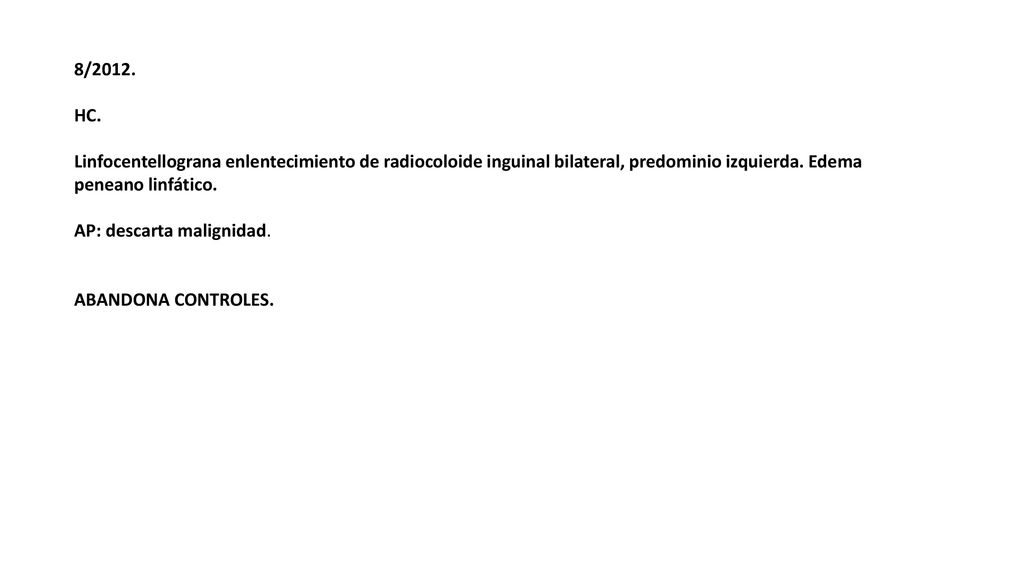 8/2012. HC. Linfocentellograna enlentecimiento de radiocoloide inguinal bilateral, predominio izquierda. Edema peneano linfático.