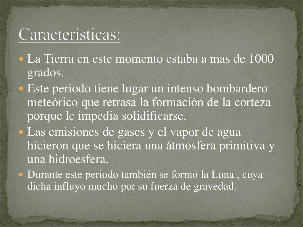 Características: La Tierra en este momento estaba a mas de 1000 grados.
