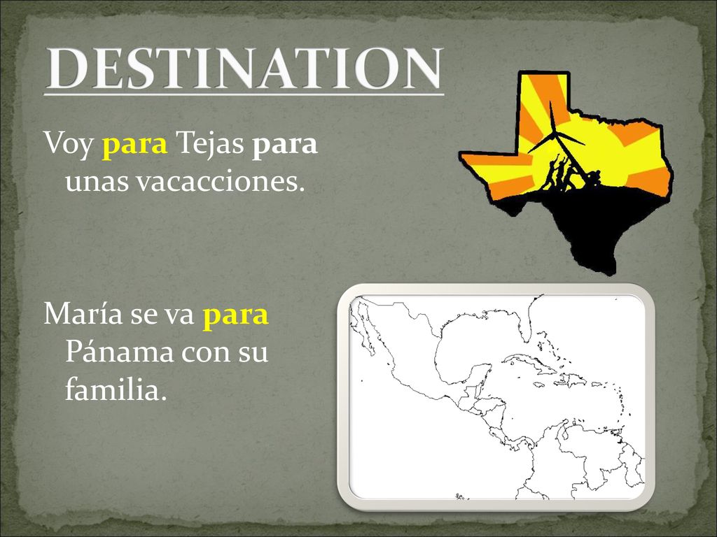 DESTINATION Voy para Tejas para unas vacacciones. María se va para Pánama con su familia.