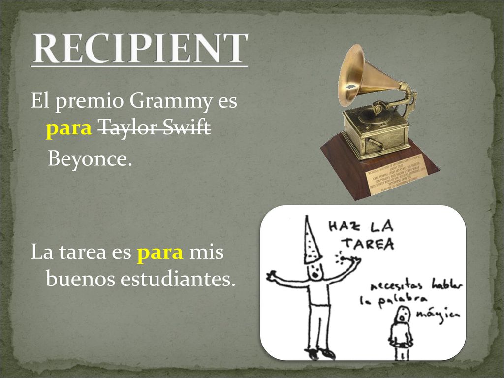 RECIPIENT El premio Grammy es para Taylor Swift Beyonce. La tarea es para mis buenos estudiantes.