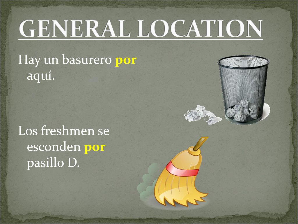 GENERAL LOCATION Hay un basurero por aquí. Los freshmen se esconden por pasillo D.