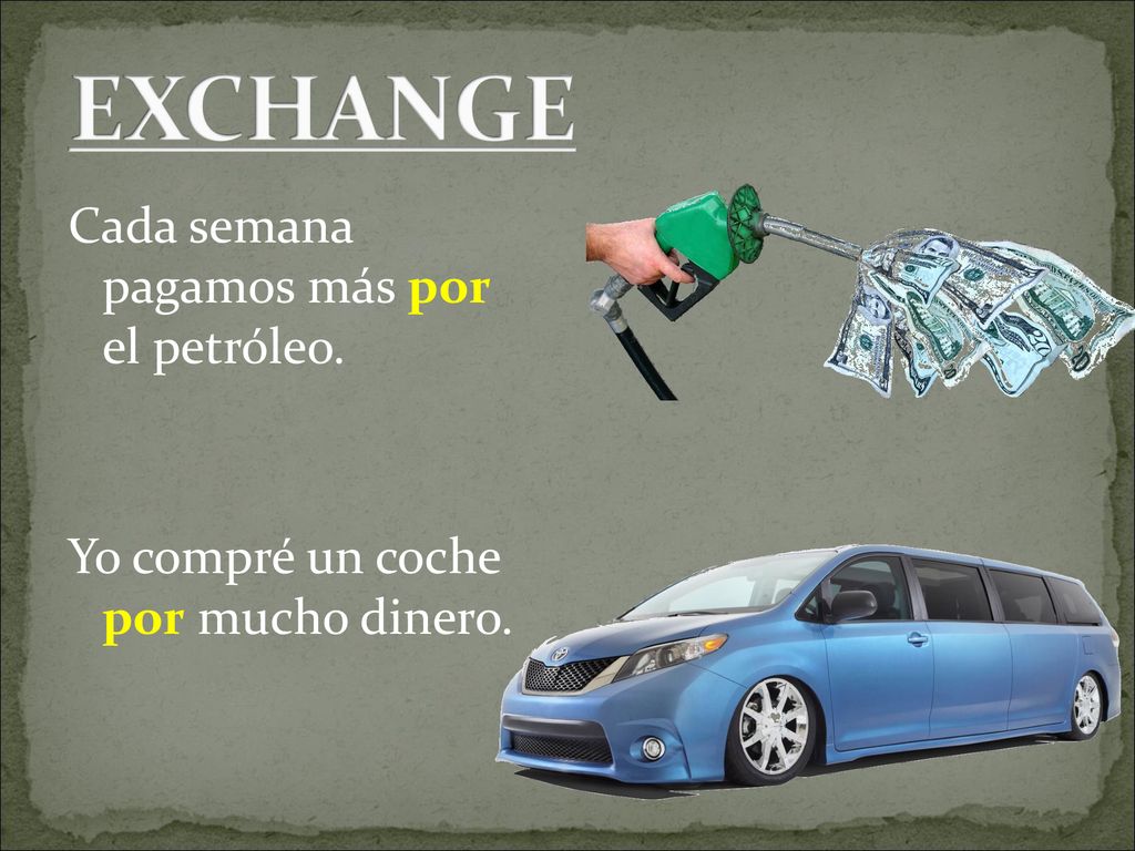 EXCHANGE Cada semana pagamos más por el petróleo. Yo compré un coche por mucho dinero.