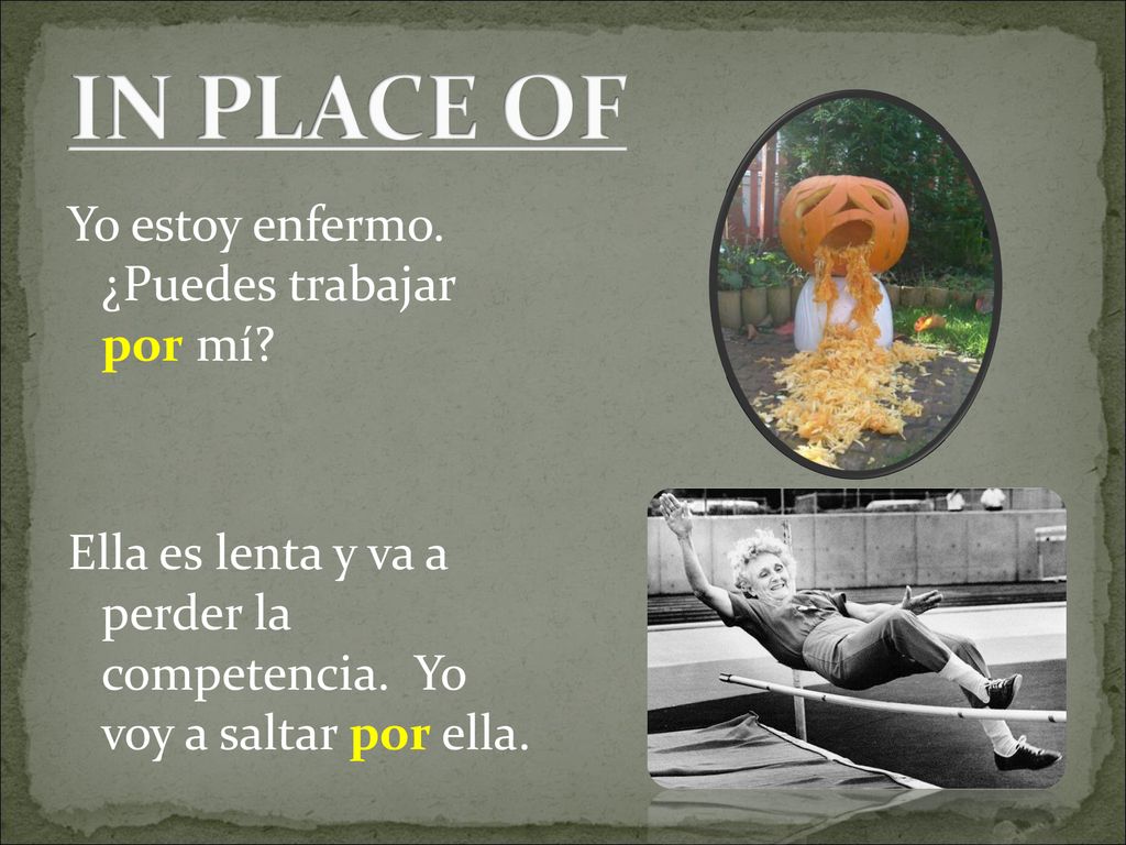 IN PLACE OF Yo estoy enfermo. ¿Puedes trabajar por mí.