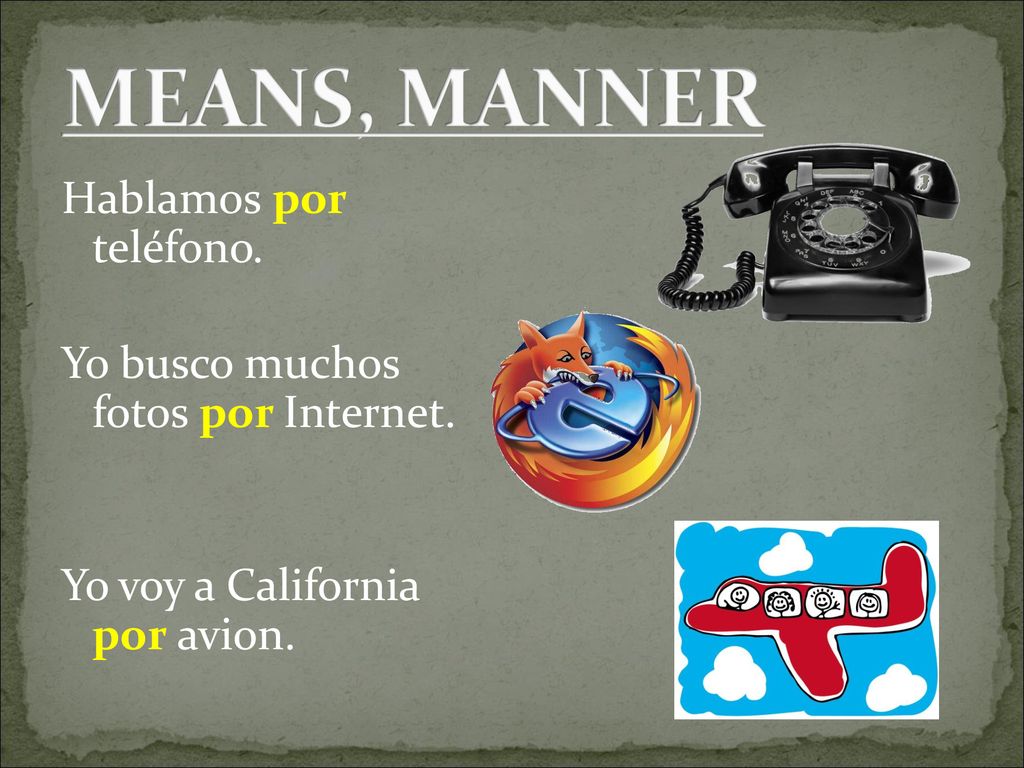 MEANS, MANNER Hablamos por teléfono. Yo busco muchos fotos por Internet.
