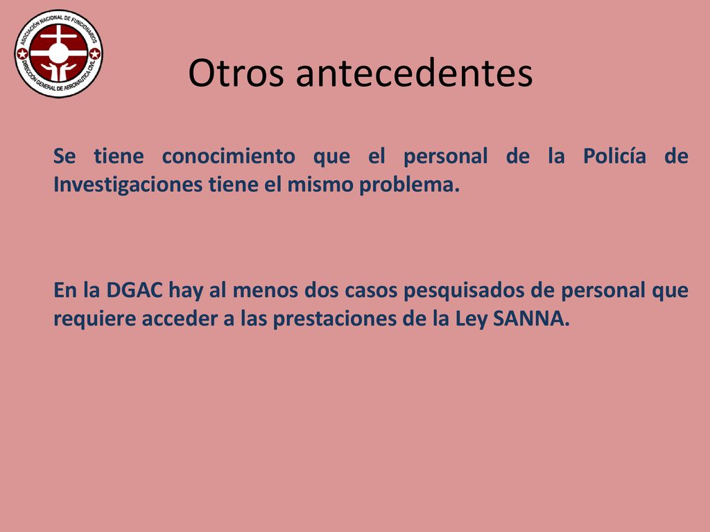 Otros antecedentes Se tiene conocimiento que el personal de la Policía de Investigaciones tiene el mismo problema.