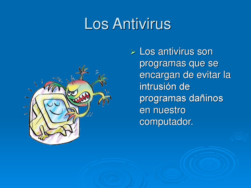 Los Antivirus Los antivirus son programas que se encargan de evitar la intrusión de programas dañinos en nuestro computador.