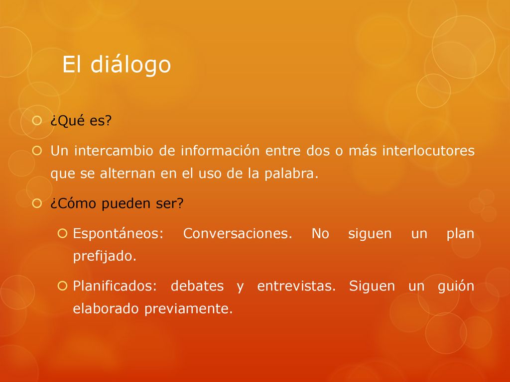 El diálogo ¿Qué es Un intercambio de información entre dos o más interlocutores que se alternan en el uso de la palabra.