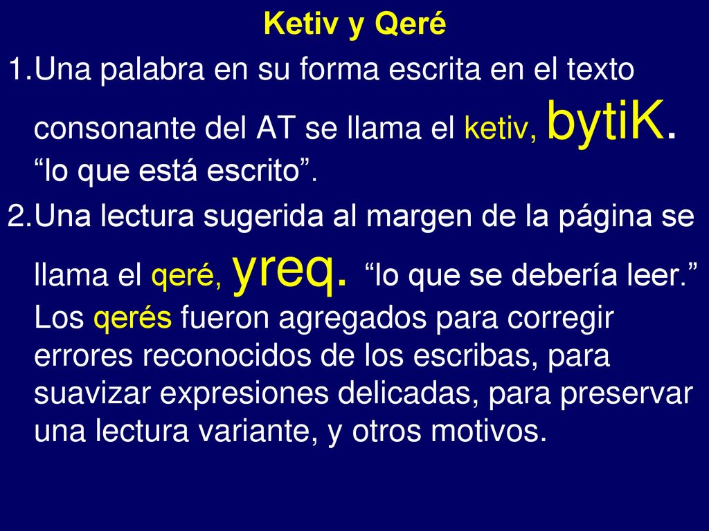 Ketiv y Qeré Una palabra en su forma escrita en el texto consonante del AT se llama el ketiv, bytiK. lo que está escrito .