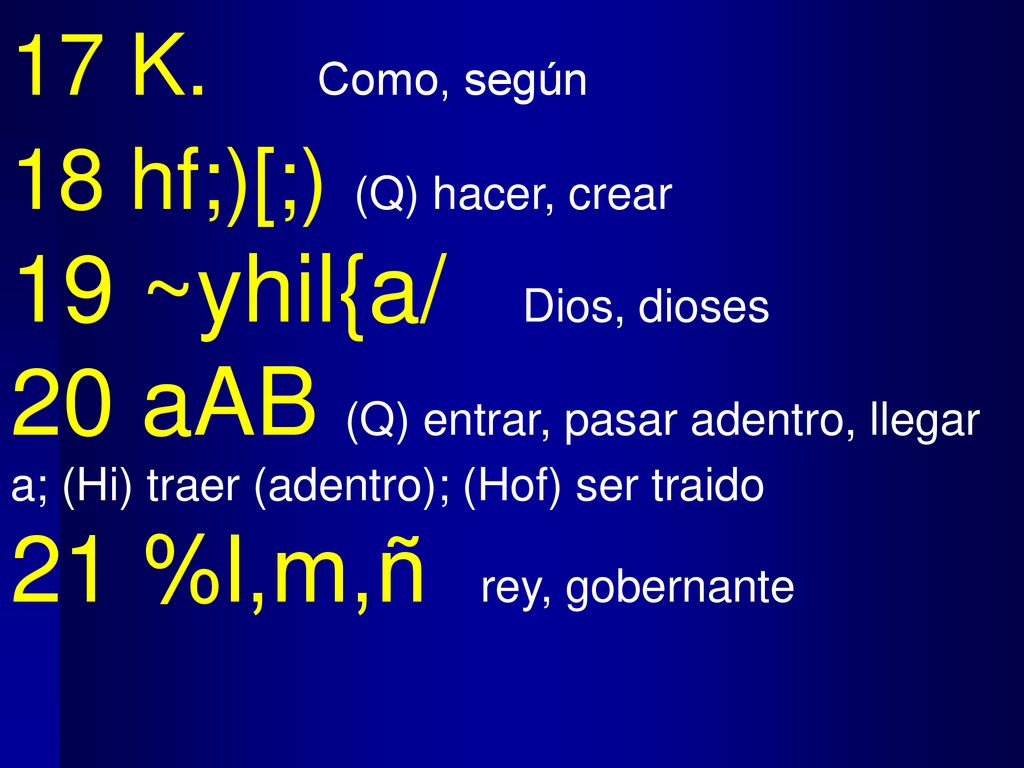 17 K. Como, según 18 hf;)[;) (Q) hacer, crear. 19 ~yhil{a/ Dios, dioses.