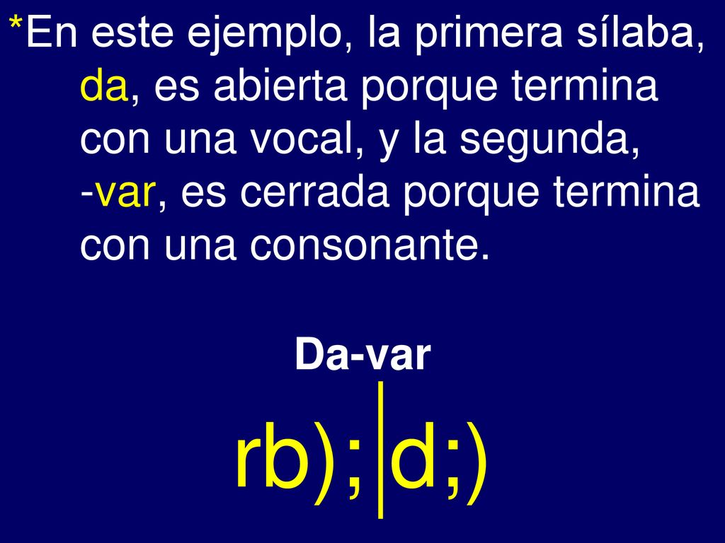 *En este ejemplo, la primera sílaba, da, es abierta porque termina con una vocal, y la segunda, -var, es cerrada porque termina con una consonante.