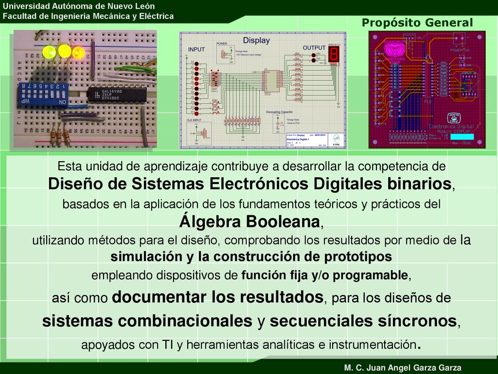 Propósito General Esta unidad de aprendizaje contribuye a desarrollar la competencia de Diseño de Sistemas Electrónicos Digitales binarios,