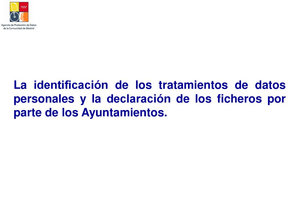 La identificación de los tratamientos de datos personales y la declaración de los ficheros por parte de los Ayuntamientos.