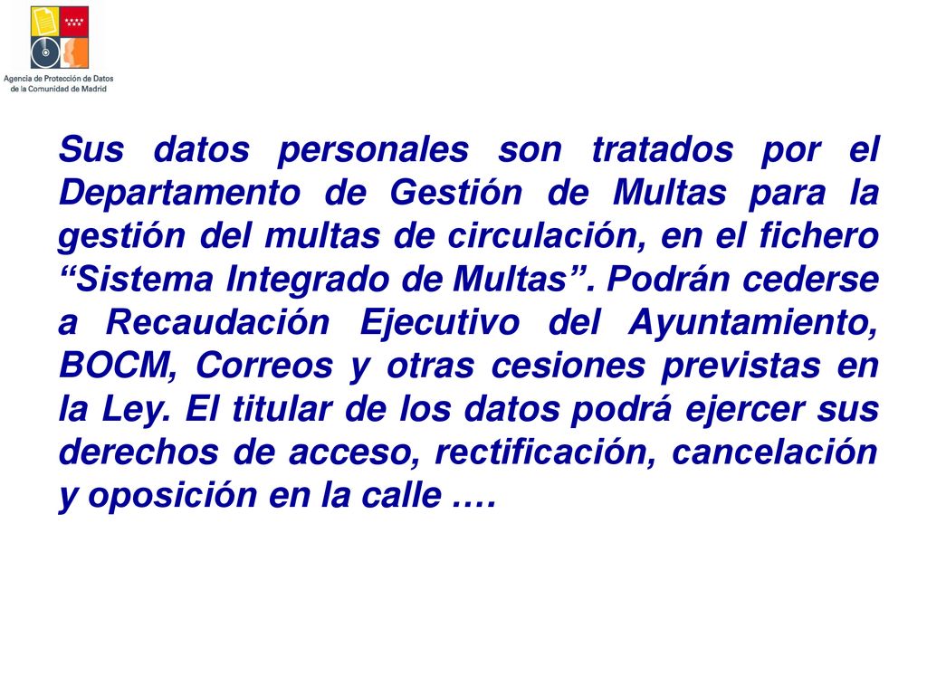 Sus datos personales son tratados por el Departamento de Gestión de Multas para la gestión del multas de circulación, en el fichero Sistema Integrado de Multas .