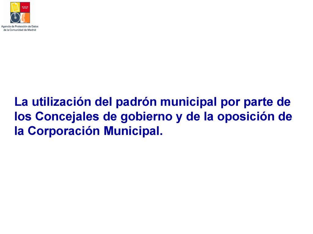 La utilización del padrón municipal por parte de los Concejales de gobierno y de la oposición de la Corporación Municipal.