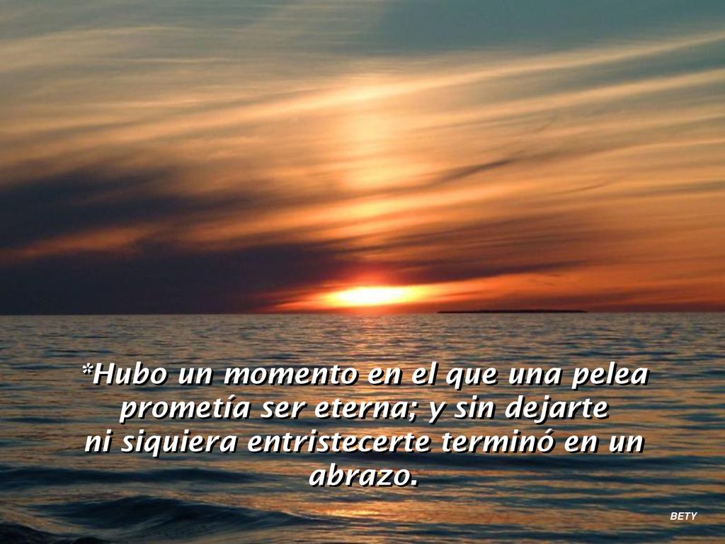 *Hubo un momento en el que una pelea prometía ser eterna; y sin dejarte ni siquiera entristecerte terminó en un abrazo.