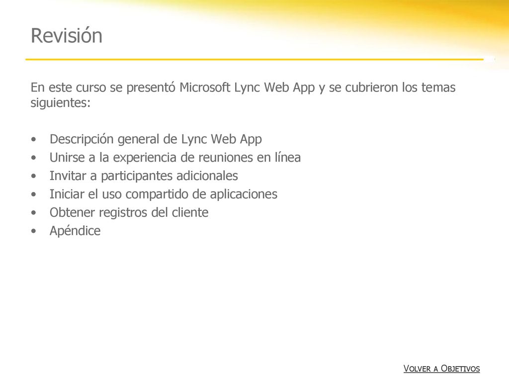 Revisión En este curso se presentó Microsoft Lync Web App y se cubrieron los temas siguientes: Descripción general de Lync Web App.