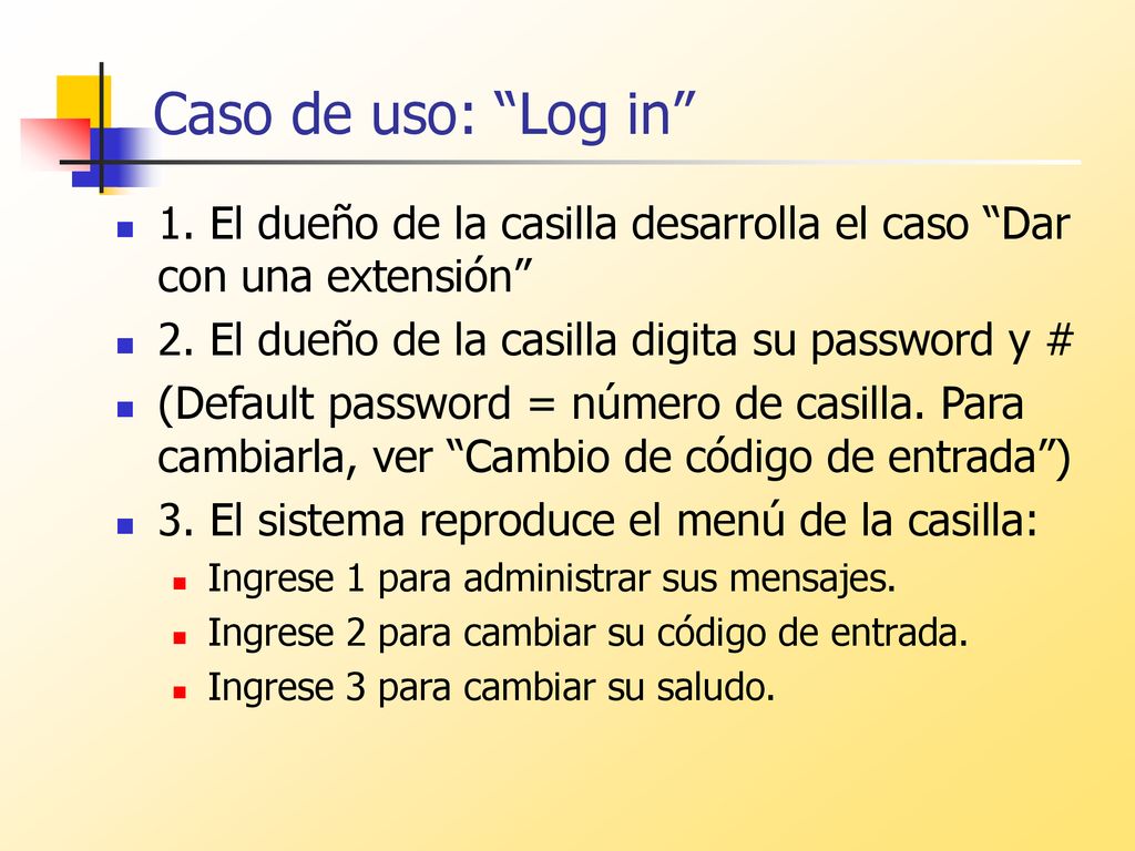 Caso de uso: Log in 1. El dueño de la casilla desarrolla el caso Dar con una extensión 2. El dueño de la casilla digita su password y #