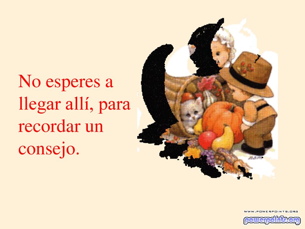 No esperes a llegar allí, para recordar un consejo.