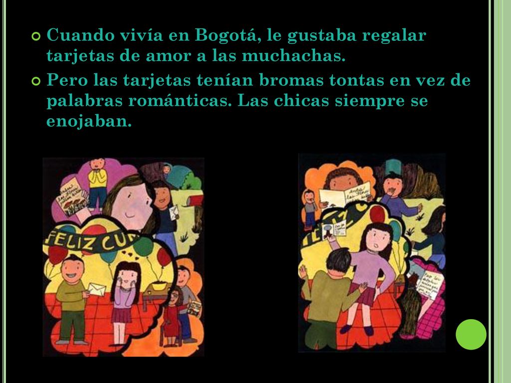 Cuando vivía en Bogotá, le gustaba regalar tarjetas de amor a las muchachas.