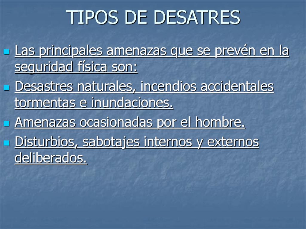 TIPOS DE DESATRES Las principales amenazas que se prevén en la seguridad física son: