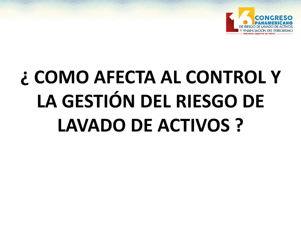 ¿ COMO AFECTA AL CONTROL Y LA GESTIÓN DEL RIESGO DE LAVADO DE ACTIVOS