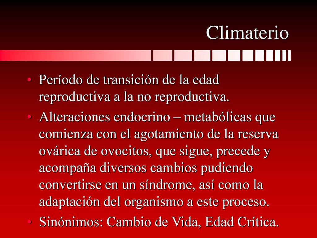 Climaterio Período de transición de la edad reproductiva a la no reproductiva.