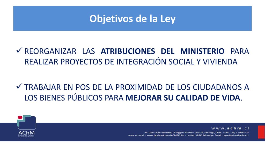 Objetivos de la Ley REORGANIZAR LAS ATRIBUCIONES DEL MINISTERIO PARA REALIZAR PROYECTOS DE INTEGRACIÓN SOCIAL Y VIVIENDA.