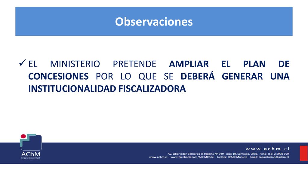 Observaciones EL MINISTERIO PRETENDE AMPLIAR EL PLAN DE CONCESIONES POR LO QUE SE DEBERÁ GENERAR UNA INSTITUCIONALIDAD FISCALIZADORA.