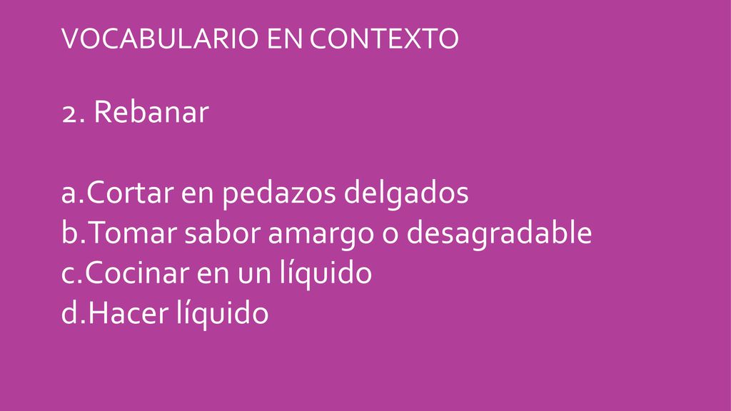 Cortar en pedazos delgados Tomar sabor amargo o desagradable