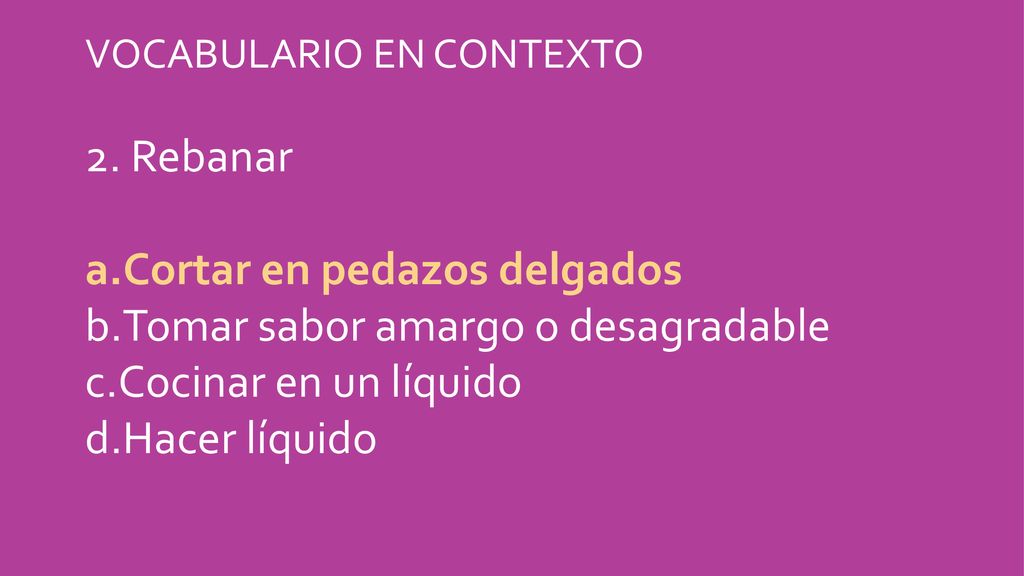 Cortar en pedazos delgados Tomar sabor amargo o desagradable