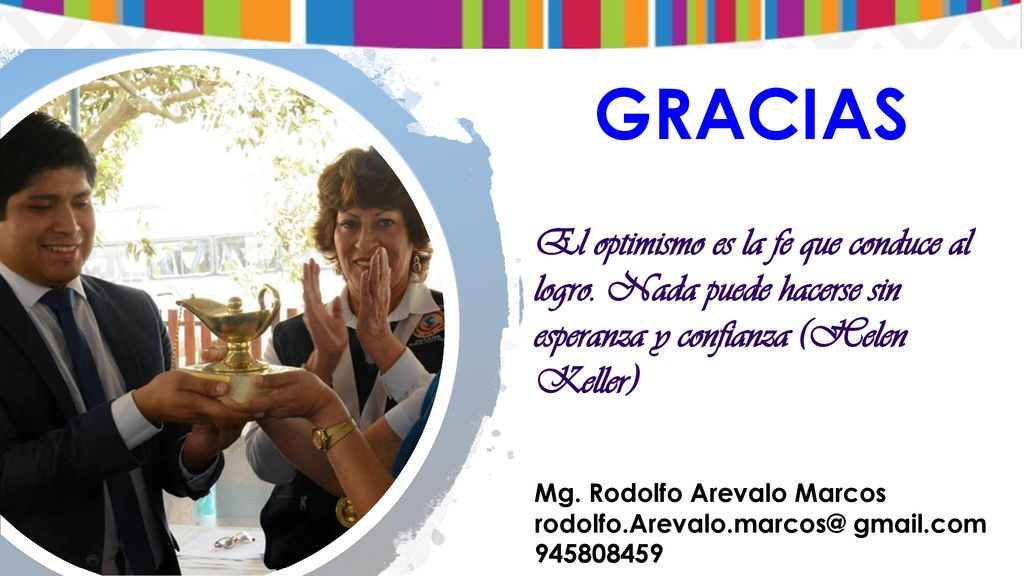 GRACIAS El optimismo es la fe que conduce al logro. Nada puede hacerse sin esperanza y confianza (Helen Keller)