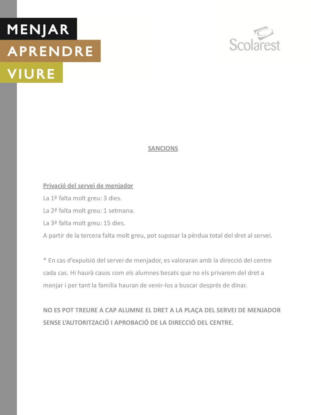 SANCIONS. Privació del servei de menjador. La 1ª falta molt greu: 3 dies. La 2ª falta molt greu: 1 setmana.