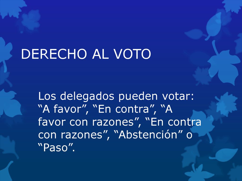 DERECHO AL VOTO Los delegados pueden votar: A favor , En contra , A favor con razones , En contra con razones , Abstención o Paso .