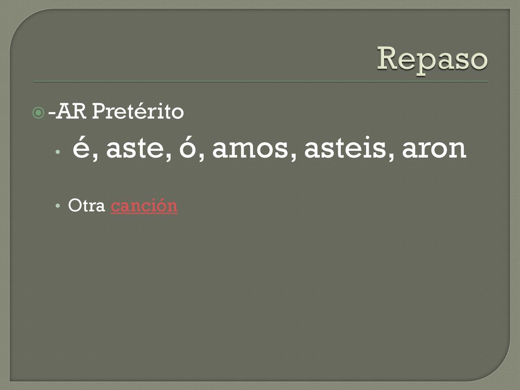 Repaso -AR Pretérito é, aste, ó, amos, asteis, aron Otra canción