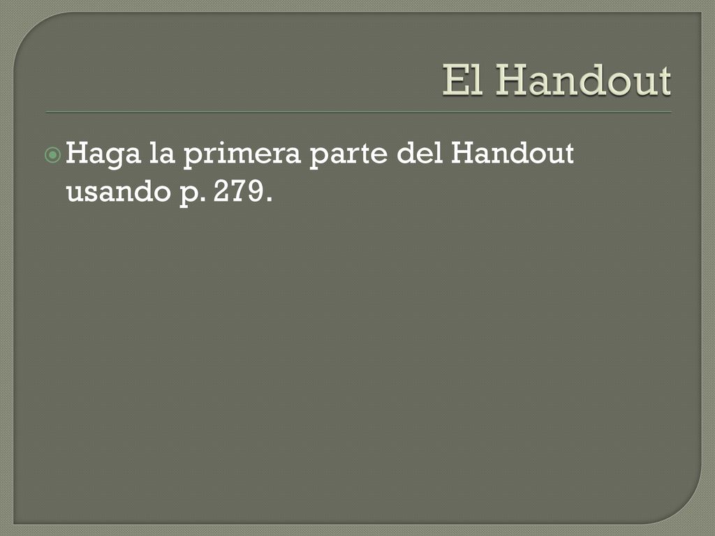 El Handout Haga la primera parte del Handout usando p. 279.