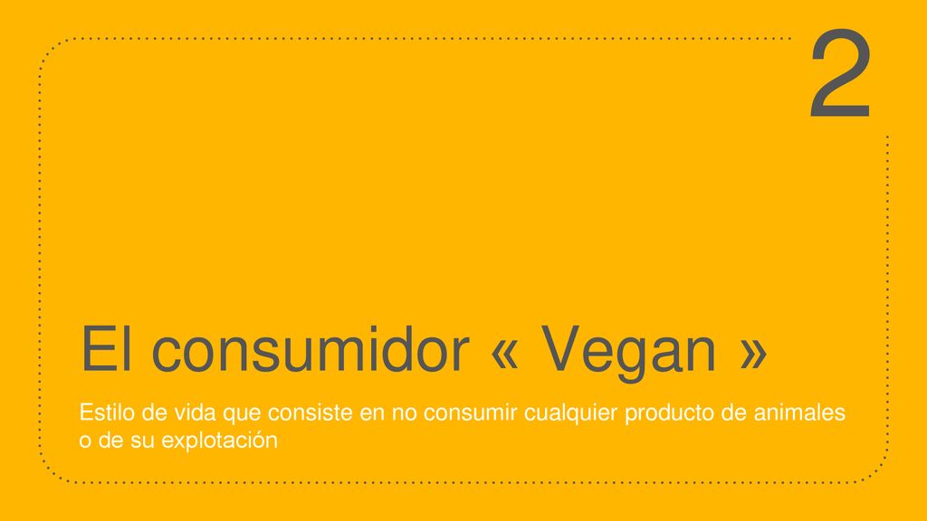 2 El consumidor « Vegan » Estilo de vida que consiste en no consumir cualquier producto de animales o de su explotación.