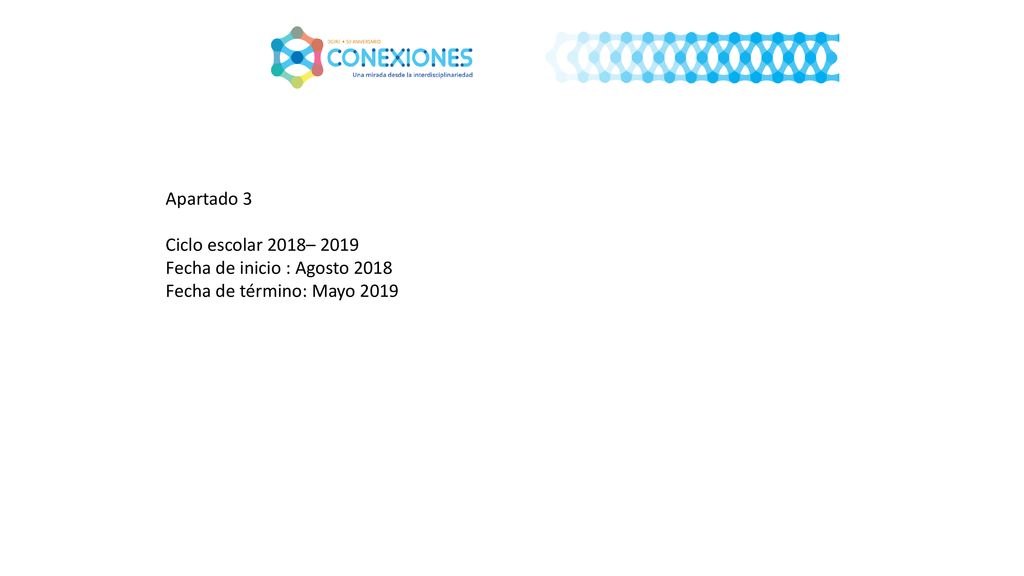 Apartado 3 Ciclo escolar 2018– 2019 Fecha de inicio : Agosto 2018 Fecha de término: Mayo 2019