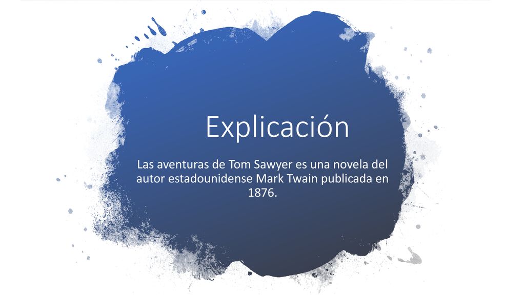 Explicación Las aventuras de Tom Sawyer es una novela del autor estadounidense Mark Twain publicada en