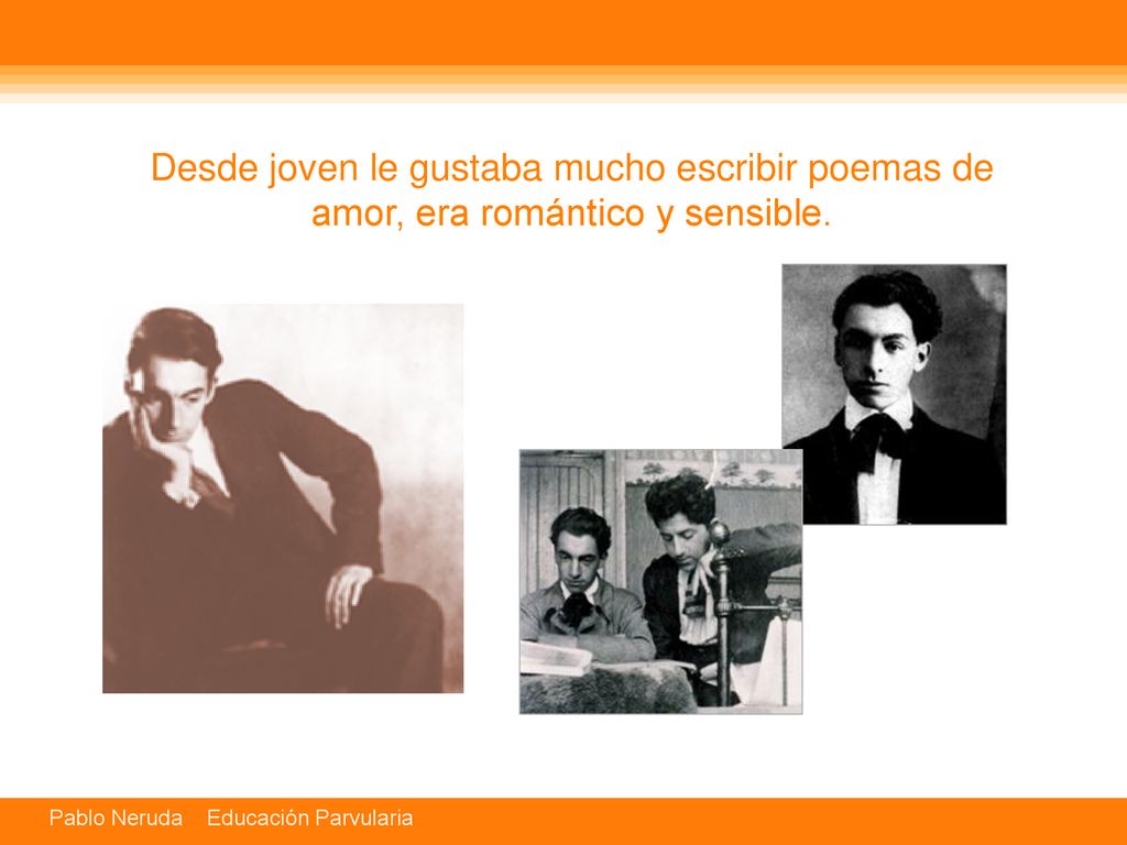 Desde joven le gustaba mucho escribir poemas de amor, era romántico y sensible.