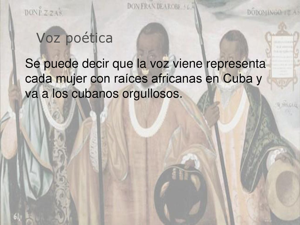 Voz poética Se puede decir que la voz viene representa cada mujer con raíces africanas en Cuba y va a los cubanos orgullosos.