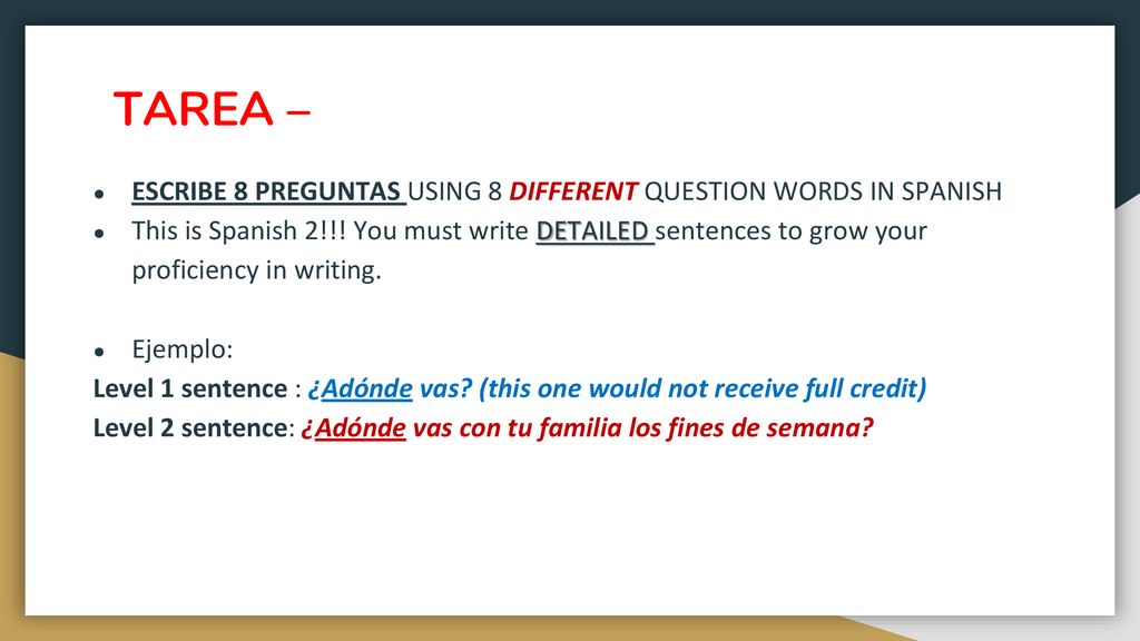 TAREA – ESCRIBE 8 PREGUNTAS USING 8 DIFFERENT QUESTION WORDS IN SPANISH.