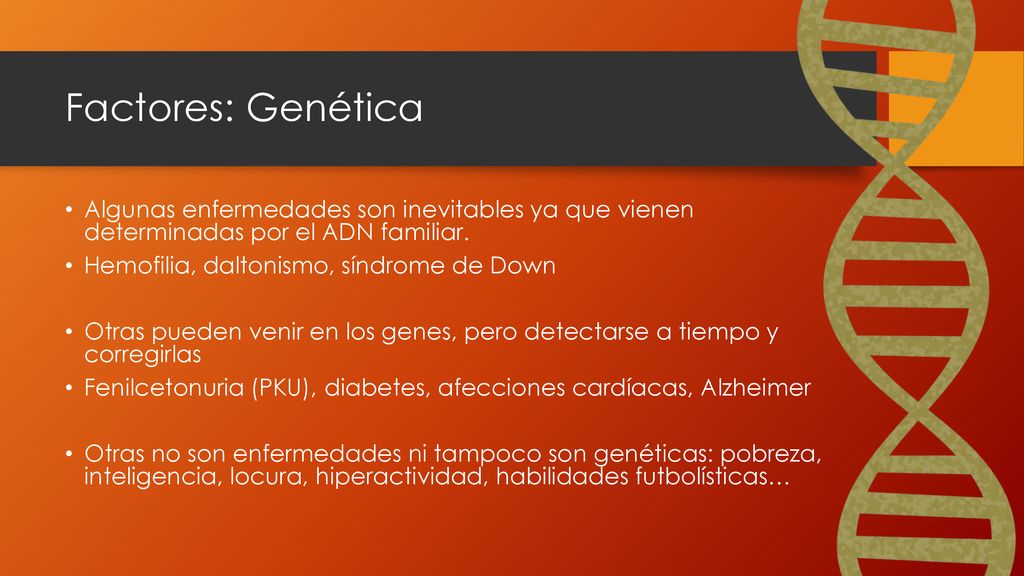Factores: Genética Algunas enfermedades son inevitables ya que vienen determinadas por el ADN familiar.