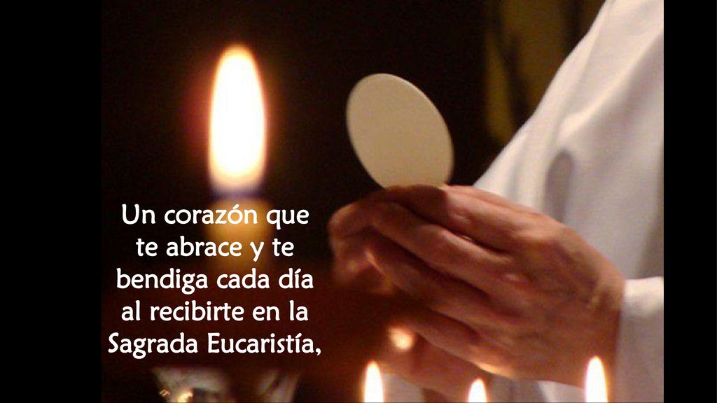 Un corazón que te abrace y te bendiga cada día al recibirte en la Sagrada Eucaristía,