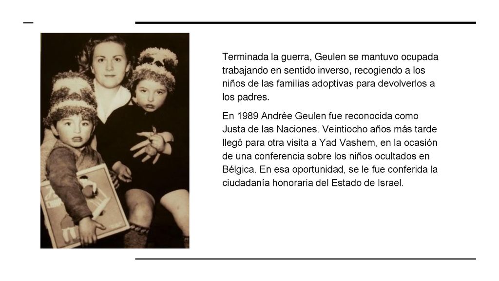 Terminada la guerra, Geulen se mantuvo ocupada trabajando en sentido inverso, recogiendo a los niños de las familias adoptivas para devolverlos a los padres.