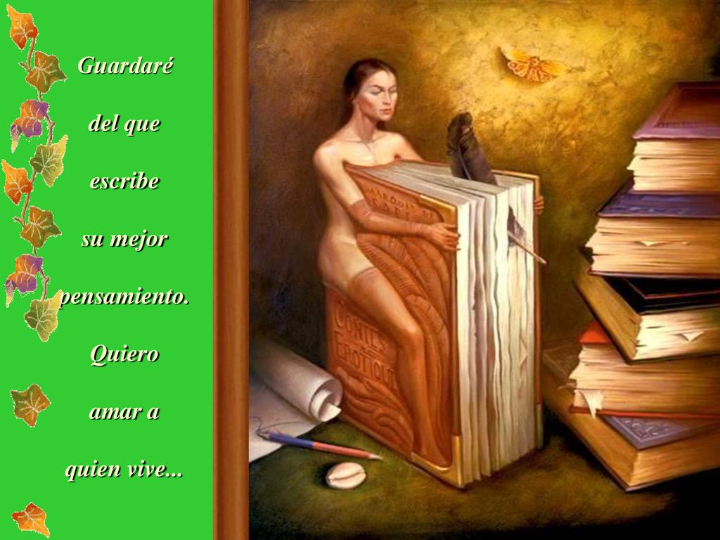 Guardaré del que escribe su mejor pensamiento. Quiero amar a quien vive...