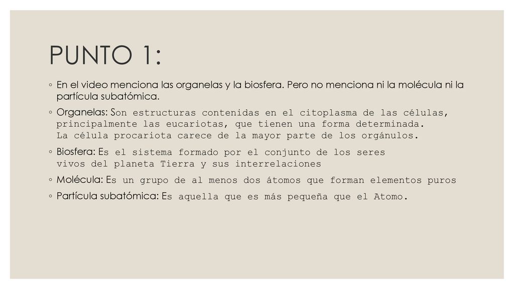 PUNTO 1: En el video menciona las organelas y la biosfera. Pero no menciona ni la molécula ni la partícula subatómica.