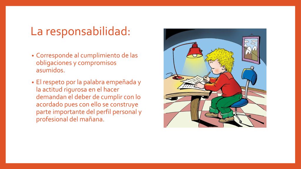 La responsabilidad: Corresponde al cumplimiento de las obligaciones y compromisos asumidos.
